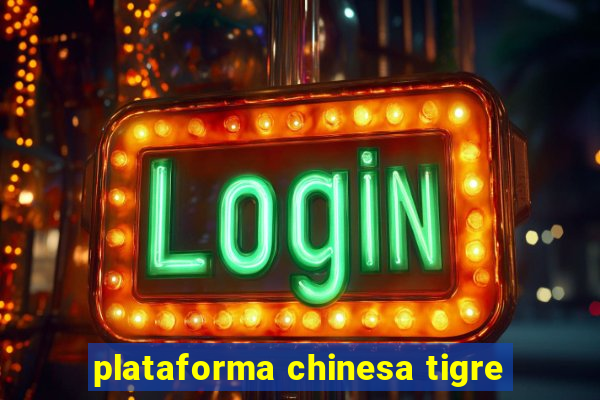 plataforma chinesa tigre